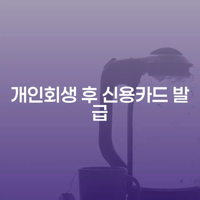 개인회생 후 신용카드 발급, 어떻게 하면 가능할까요?
